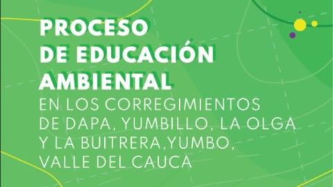 Proceso de Educación Ambiental en los corregimientos de Dapa, Yumbillo, La Olga y La Buitrera. Yumbo, Valle del Cauca